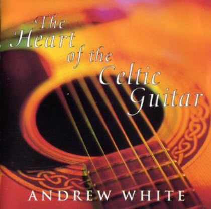 Andrew White - The Heart Of The Celtic Guitar